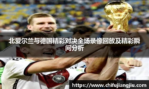 beats365北爱尔兰与德国精彩对决全场录像回放及精彩瞬间分析